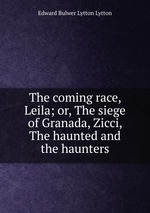 The coming race, Leila; or, The siege of Granada, Zicci, The haunted and the haunters