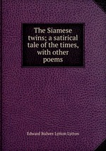 The Siamese twins; a satirical tale of the times, with other poems