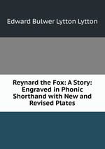 Reynard the Fox: A Story: Engraved in Phonic Shorthand with New and Revised Plates
