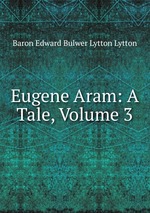 Eugene Aram: A Tale, Volume 3