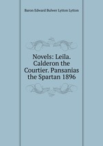 Novels: Leila. Calderon the Courtier. Pansanias the Spartan 1896