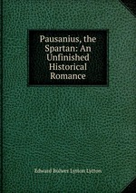 Pausanius, the Spartan: An Unfinished Historical Romance