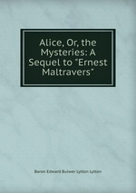 Alice, Or, the Mysteries: A Sequel to "Ernest Maltravers"