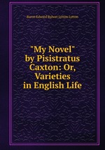 "My Novel" by Pisistratus Caxton: Or, Varieties in English Life