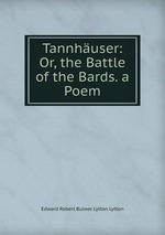 Tannhuser: Or, the Battle of the Bards. a Poem