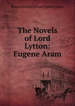 The Novels of Lord Lytton: Eugene Aram