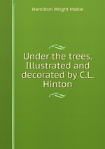 Under the trees. Illustrated and decorated by C.L. Hinton