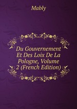 Du Gouvernement Et Des Loix De La Pologne, Volume 2 (French Edition)