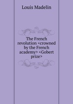 The French revolution <crowned by the French academy> <Gobert prize>