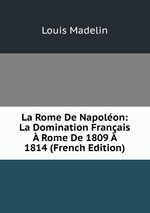 La Rome De Napolon: La Domination Franais  Rome De 1809  1814 (French Edition)