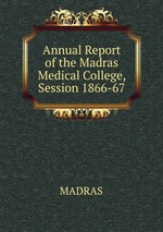 Annual Report of the Madras Medical College, Session 1866-67
