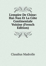 L`empire De Chine: Hai-Nan Et La Cte Continentale Voisine (French Edition)