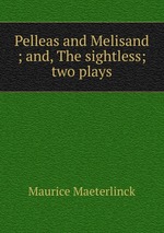 Pelleas and Melisand ; and, The sightless; two plays