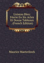 L`oiseau Bleu: Ferie En Six Actes Et Douze Tableaux . (French Edition)