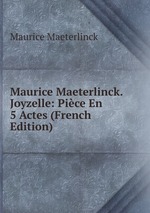Maurice Maeterlinck. Joyzelle: Pice En 5 Actes (French Edition)