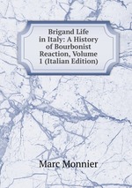 Brigand Life in Italy: A History of Bourbonist Reaction, Volume 1 (Italian Edition)