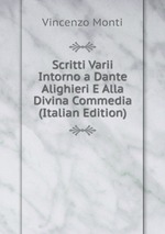 Scritti Varii Intorno a Dante Alighieri E Alla Divina Commedia (Italian Edition)