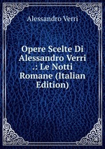 Opere Scelte Di Alessandro Verri .: Le Notti Romane (Italian Edition)