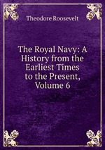 The Royal Navy: A History from the Earliest Times to the Present, Volume 6