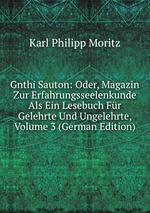 Gnthi Sauton: Oder, Magazin Zur Erfahrungsseelenkunde Als Ein Lesebuch Fr Gelehrte Und Ungelehrte, Volume 3 (German Edition)