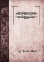 The British Magazine and Monthly Register of Religious and Ecclesiastical Information, Parochial History, and Documents Respecting the State of the Poor, Progress of Education, Etc, Volume 3