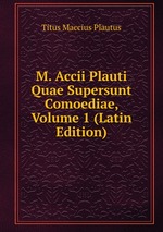 M. Accii Plauti Quae Supersunt Comoediae, Volume 1 (Latin Edition)