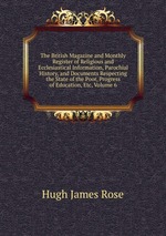 The British Magazine and Monthly Register of Religious and Ecclesiastical Information, Parochial History, and Documents Respecting the State of the Poor, Progress of Education, Etc, Volume 6