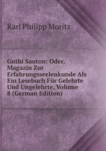Gnthi Sauton: Oder, Magazin Zur Erfahrungsseelenkunde Als Ein Lesebuch Fr Gelehrte Und Ungelehrte, Volume 8 (German Edition)