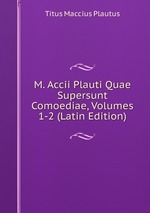 M. Accii Plauti Quae Supersunt Comoediae, Volumes 1-2 (Latin Edition)