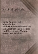 Gnthi Sauton: Oder, Magazin Zur Erfahrungsseelenkunde Als Ein Lesebuch Fr Gelehrte Und Ungelehrte, Volume 4 (German Edition)