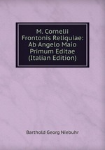 M. Cornelii Frontonis Reliquiae: Ab Angelo Maio Primum Editae (Italian Edition)