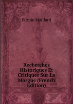 Recherches Historiques Et Critiques Sur La Morgue (French Edition)