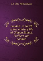 Loudon: a sketch of the military life of Gideon Ernest, Freiherr von Loudon