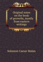 Original notes on the book of proverbs, mostly from eastern writings