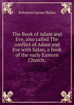 The Book of Adam and Eve, also called The conflict of Adam and Eve with Satan, a book of the early Eastern Church;