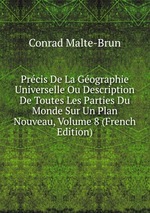 Prcis De La Gographie Universelle Ou Description De Toutes Les Parties Du Monde Sur Un Plan Nouveau, Volume 8 (French Edition)