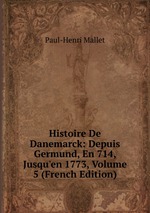 Histoire De Danemarck: Depuis Germund, En 714, Jusqu`en 1773, Volume 5 (French Edition)