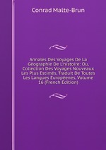 Annales Des Voyages De La Gographie De L`histoire: Ou, Collection Des Voyages Nouveaux Les Plus Estims, Traduit De Toutes Les Langues Europenes, Volume 16 (French Edition)