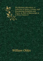 The Harleian Miscellany: A Collection of Scarce, Curious, and Entertaining Pamphlets and Tracts, As Well in Manuscript As in Print, Volume 8