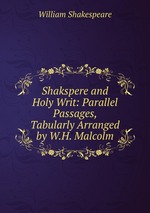 Shakspere and Holy Writ: Parallel Passages, Tabularly Arranged by W.H. Malcolm