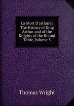 La Mort D`arthure: The History of King Arthur and of the Knights of the Round Table, Volume 3