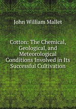 Cotton: The Chemical, Geological, and Meteorological Conditions Involved in Its Successful Cultivation