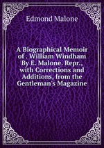 A Biographical Memoir of . William Windham By E. Malone. Repr., with Corrections and Additions, from the Gentleman`s Magazine