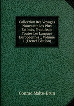 Collection Des Voyages Nouveaux Les Plus Estims, Traduitsde Toutes Les Langues Europennes ., Volume 1 (French Edition)