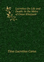 Lucretius On Life and Death: In the Metre of Omar Khayyam