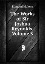 The Works of Sir Joshua Reynolds, Volume 3