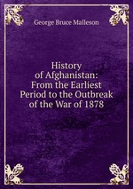 History of Afghanistan: From the Earliest Period to the Outbreak of the War of 1878
