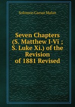 Seven Chapters (S. Matthew I-Vi ; S. Luke Xi.) of the Revision of 1881 Revised