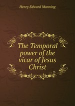 The Temporal power of the vicar of Jesus Christ