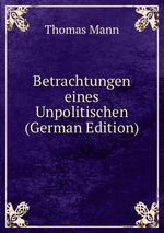 Betrachtungen eines Unpolitischen (German Edition)